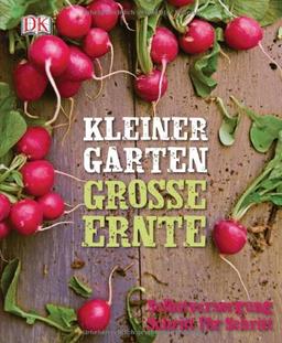 Kleiner Garten - große Ernte: Selbstversorgung Schritt für Schritt