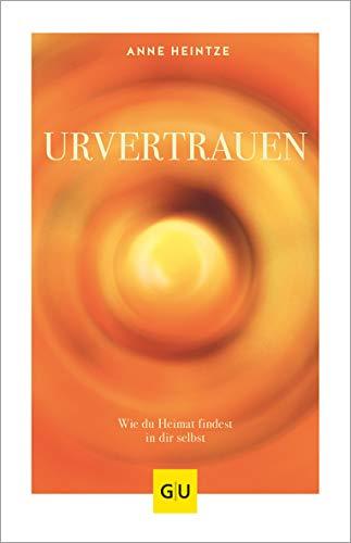 Urvertrauen: Wie du Heimat findest in dir selbst (GU Mind & Soul Einzeltitel)