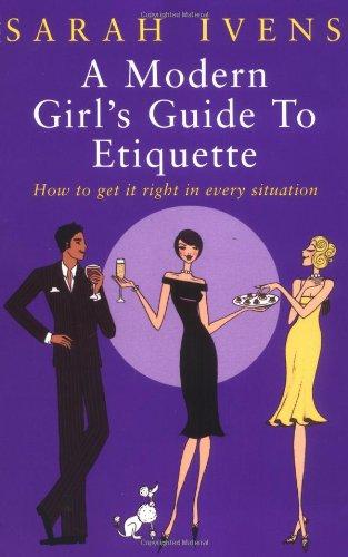 A Modern Girl's Guide to Etiquette: How to Get It Right in Every Situation