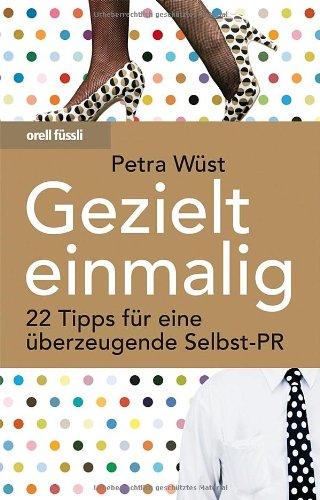 Gezielt einmalig: 22 Tipps für eine überzeugende Selbst-PR