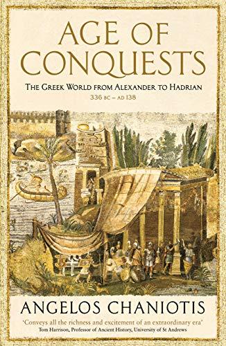 Chaniotis, A: Age of Conquests: The Greek World from Alexander to Hadrian (336 BC – AD 138) (The Profile History of the Ancient World Series)