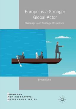 Europe as a Stronger Global Actor: Challenges and Strategic Responses (European Administrative Governance)