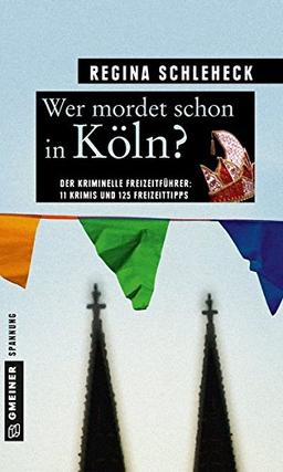 Wer mordet schon in Köln?: 11 Krimis und 125 Freizeittipps (Kriminelle Freizeitführer im GMEINER-Verlag)