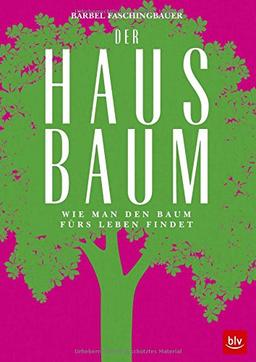 Der Hausbaum: Wie man den Baum fürs Leben findet