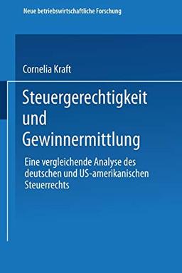 Steuergerechtigkeit und Gewinnermittlung: Eine Vergleichende Analyse Des Deutschen Und Us-Amerikanischen Steuerrechts (Neue Betriebswirtschaftliche ... forschung (nbf), 78, Band 78)