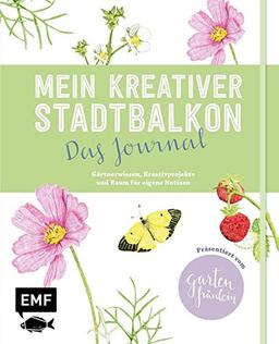 Mein kreativer Stadtbalkon - Das Journal: Gärtnerwissen, Kreativprojekte und Raum für eigene Notizen - Präsentiert vom Garten Fräulein