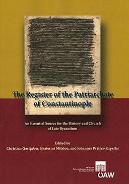 The Register of the Patriarchate of Constantinople: An Essential Source for the History and Church of Late Byzantium (Denkschriften der philosophisch-historischen Klasse, Band 32)