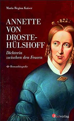 Annette von Droste-Hülshoff. Dichterin zwischen den Feuern: Romanbiografie