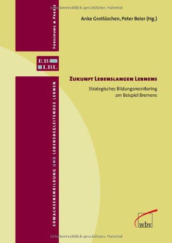 Zukunft Lebenslangen Lernens: Strategisches Bildungsmonitoring am Beispiel Bremens