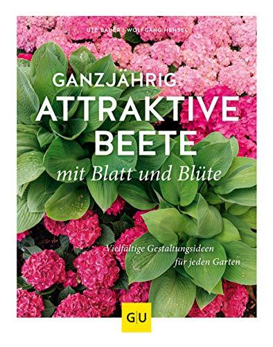 Ganzjährig attraktive Beete mit Blatt und Blüte: Vielfältige Gestaltungsmöglichkeiten für jeden Garten (GU Garten Extra)