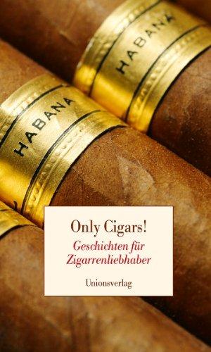 Only Cigars!: Geschichten für Zigarrenliebhaber