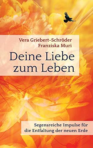 Deine Liebe zum Leben: Segensreiche Impulse für die Entfaltung der neuen Erde