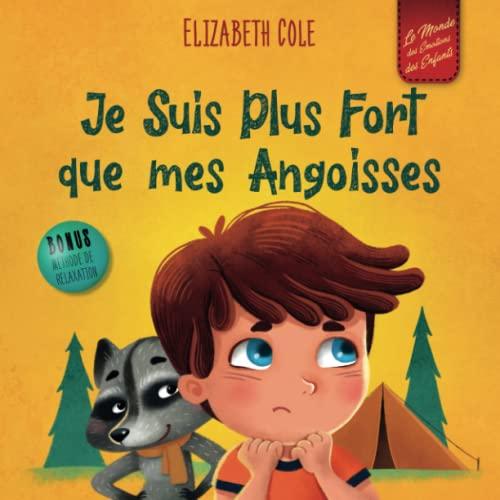 Je Suis Plus Fort que mes Angoisses: un Album pour Enfants qui explique comment Surmonter les Inquiétudes, le Stress et la Peur (Le Monde des Émotions des Enfants) (World of Kids Emotions)