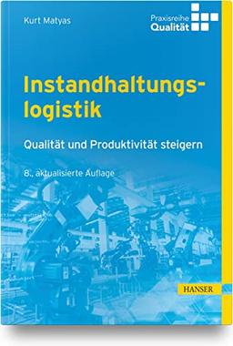 Instandhaltungslogistik: Qualität und Produktivität steigern (Praxisreihe Qualität)