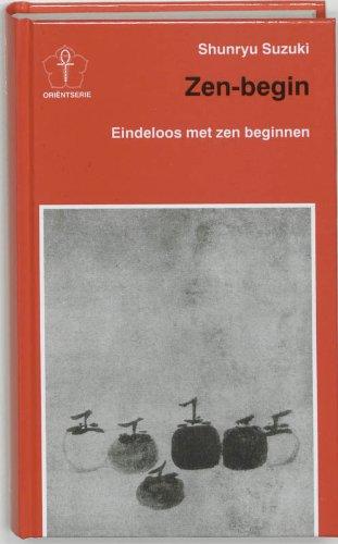 Zen-begin: eindeloos met Zen beginnen : ongedwongen, gesprekken over Zen-meditatie en praktijk (Oriëntserie)