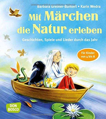 Mit Märchen die Natur erleben: Geschichten, Spiele und Lieder durch das Jahr. Für Kinder von 4 bis 8