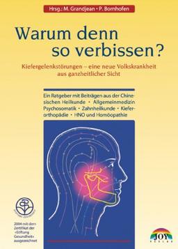 Warum denn so verbissen?: Kiefergelenkstörungen - eine neue Volkskrankheit aus ganzheitlicher Sicht