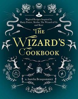 The Wizard's Cookbook: Magical Recipes Inspired by Harry Potter, Merlin, The Wizard of Oz, and More