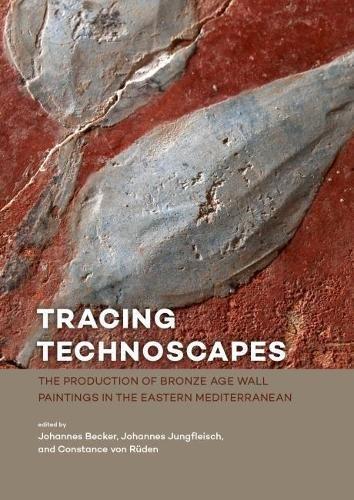 Tracing Technoscapes: The Production of Bronze Age Wall Paintings in the Eastern Mediterranean