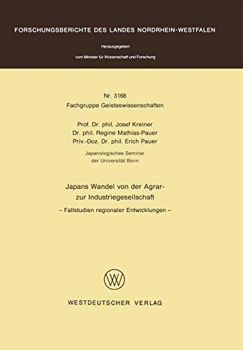 Japans Wandel von der Agrar- zur Industriegesellschaft: Fallstudien regionaler Entwicklungen (Forschungsberichte des Landes Nordrhein-Westfalen, 3168, Band 3168)