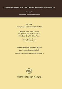 Japans Wandel von der Agrar- zur Industriegesellschaft: Fallstudien regionaler Entwicklungen (Forschungsberichte des Landes Nordrhein-Westfalen, 3168, Band 3168)