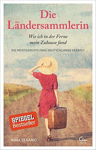 Die Ländersammlerin: Wie ich in der Ferne mein Zuhause fand. Die meistgereiste Frau Deutschlands erzählt.