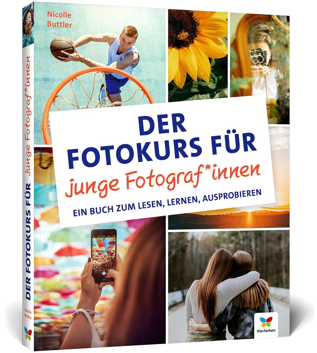 Der Fotokurs für junge Fotograf*innen: Ein Buch zum Lesen, Lernen, Ausprobieren. Der ideale Einstieg für Kinder und Jugendliche