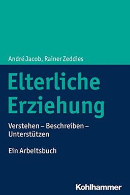 Elterliche Erziehung: Verstehen - Beschreiben - Unterstützen Ein Arbeitsbuch