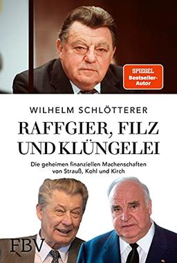 Raffgier, Filz und Klüngelei: Die geheimen finanziellen Machenschaften von Strauß, Kohl und Kirch