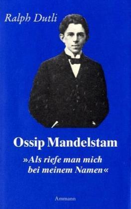 Ossip Mandelstam - Als riefe man mich bei meinem Namen: Dialog mit Frankreich. Ein Essay über Dichtung und Kultur