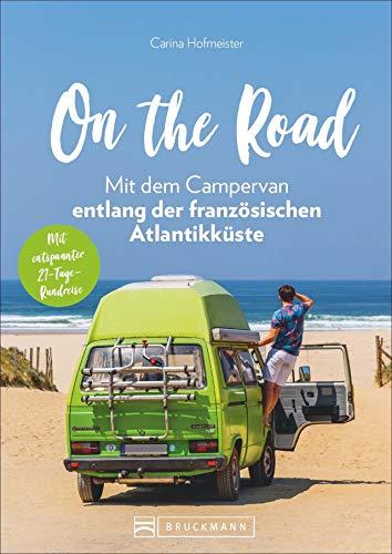 On the Road – Mit dem Campervan entlang der französischen Atlantikküste. 21-Tage-Rundreise, mit allen wichtigen Infos zu Anreise, Stellplätzen und ... Neu 2020.: Mit entspannter 21-Tage Rundreise