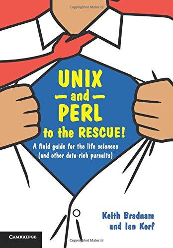 Unix and Perl to the Rescue!: A Field Guide for the Life Sciences (and Other Data-rich Pursuits)