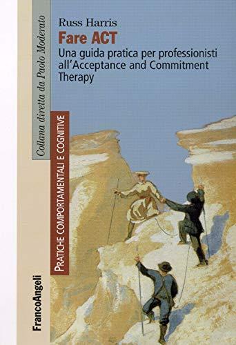 Fare act. Una guida pratica per professionisti all'Acceptance and Commitment Therapy