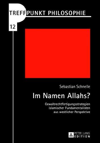 Im Namen Allahs?: Gewaltrechtfertigungsstrategien islamischer Fundamentalisten aus westlicher Perspektive (Treffpunkt Philosophie)