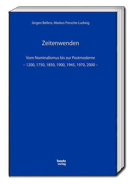 Zeitenwenden: Vom Nominalismus bis zur Postmoderne – 1200, 1750, 1850, 1900, 1945, 1970, 2000 –