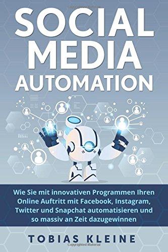 Social Media Automation: Wie du mit innovativen Programmen deinen Onlineauftritt mit Facebook, Instagram, Twitter und Snapchat automatisierst und so massiv an Zeit dazu gewinnst.