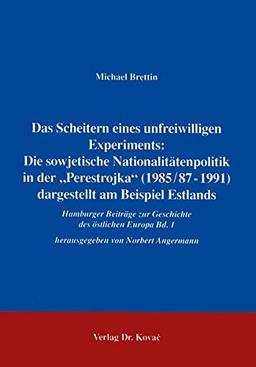 Das Scheitern eines unfreiwilligen Experiments: Die sowjetische Nationalitätenpolitik in der "Perestrojka" (1985/87 - 1991) dargestellt am Beispiel ... Beiträge zur Geschichte des östlichen Europa)