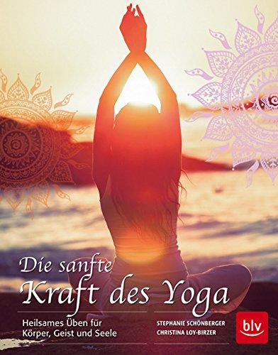 Die sanfte Kraft des Yoga: Heilsames Üben für jeden Tag