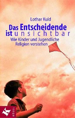 Das Entscheidende ist unsichtbar. Wie Kinder und Jugendliche Religion verstehen