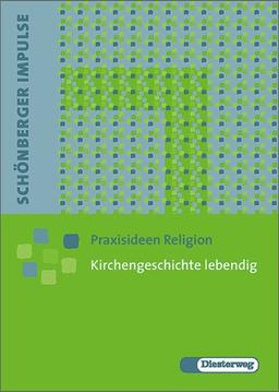 Schönberger Impulse. Praxisideen Religion: Kirchengeschichte lebendig