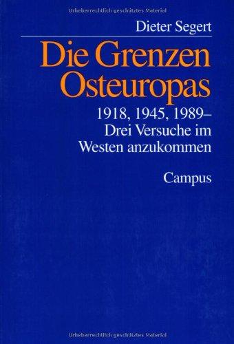 Die Grenzen Osteuropas: 1918, 1945, 1989 - Drei Versuche im Westen anzukommen