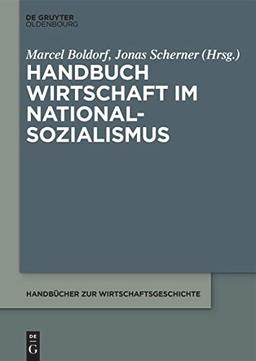 Handbuch Wirtschaft im Nationalsozialismus (Handbücher zur Wirtschaftsgeschichte)