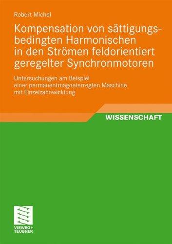 Kompensation von sättigungsbedingten Harmonischen in der Strömen feldorientiert geregelter Synchronmotoren: Untersuchungen am Beispiel einer . . . mit Einzelzahnwicklung (German Edition)