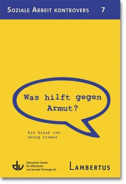 Was hilft gegen Armut?: Ein Essay von Georg Cremer - Aus der Reihe Soziale Arbeit kontrovers - Band 7