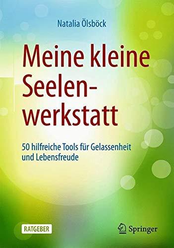 Meine kleine Seelenwerkstatt: 50 hilfreiche Tools für Gelassenheit und Lebensfreude