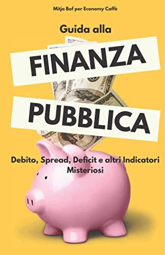 Guida alla Finanza Pubblica: Debito, Spread, Deficit e altri Indicatori Misteriosi