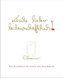 Koche lieber leidenschaftlich!: Das Kochbuch für Leute mit Geschmack