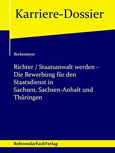 Richter / Staatsanwalt werden – Die Bewerbung für den Staatsdienst in Sachsen, Sachsen-Anhalt und Thüringen (Karriere-Dossier)