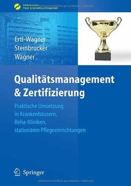 Qualitätsmanagement & Zertifizierung: Praktische Umsetzung in Krankenhäusern, Reha-Kliniken, stationären Pflegeeinrichtungen (Erfolgskonzepte Praxis- & Krankenhaus-Management)