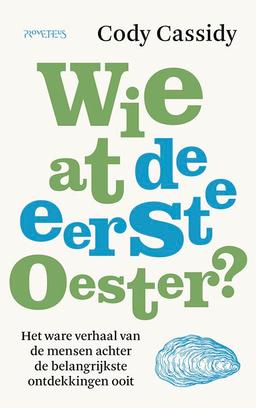 Wie at de eerste oester?: het ware verhaal van de mensen achter de belangrijkste ontdekkingen ooit